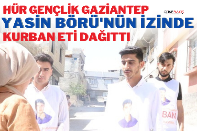 Hür Gençlik Gaziantep, Yasin Börü'nün izinde kurban eti dağıttı